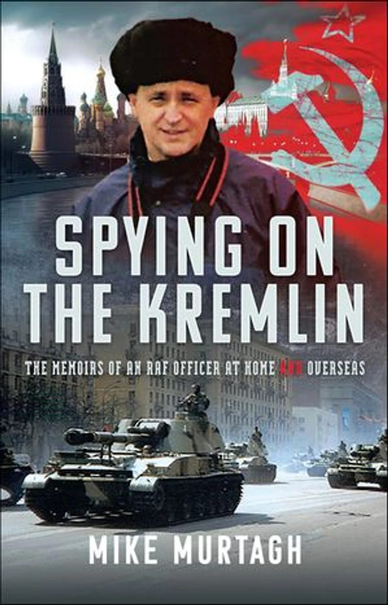 Spying on The Kremlin: Memoirs of an RAF Officer at home and overseas