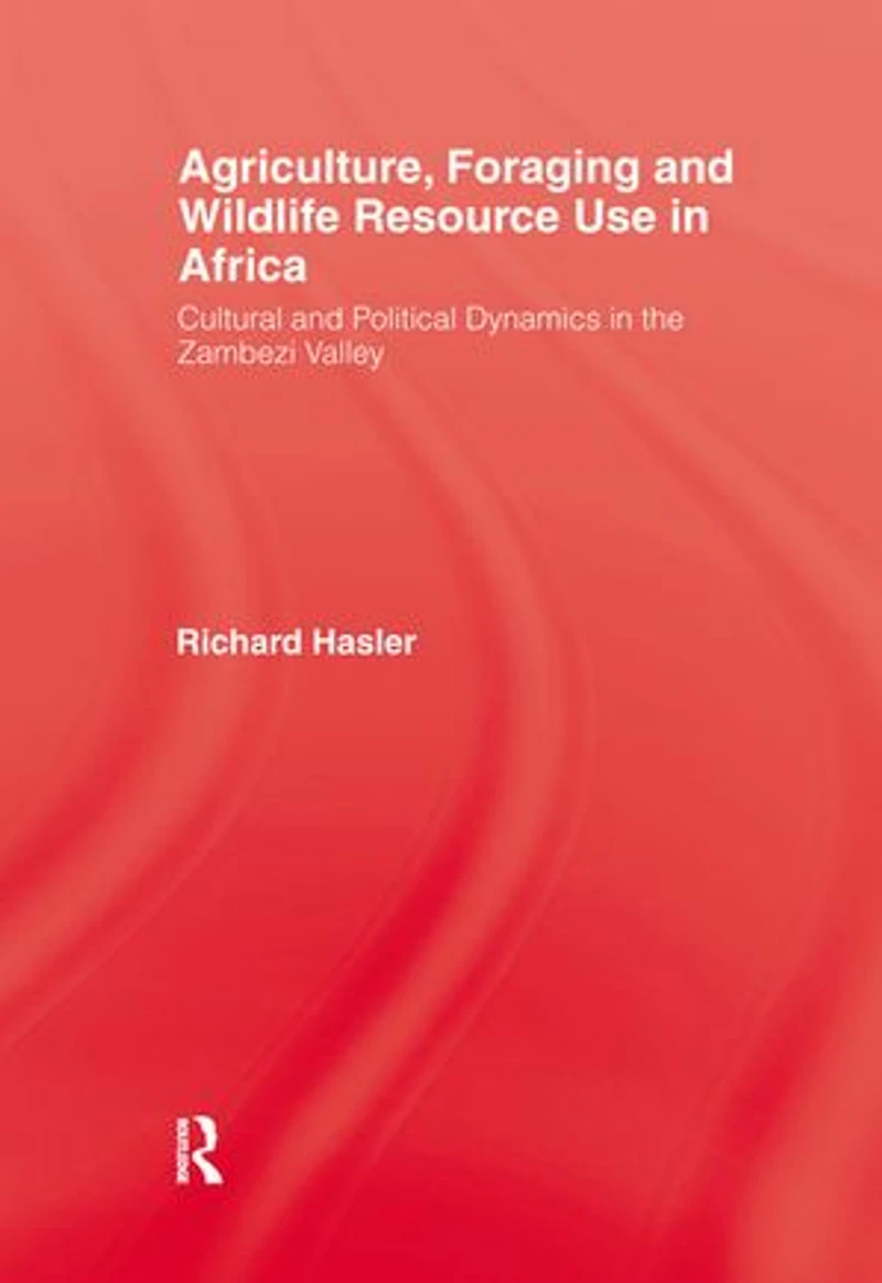 Agriculture, Foraging and Wildlife Resource Use Africa: Cultural Political Dynamics the Zambezi Valley