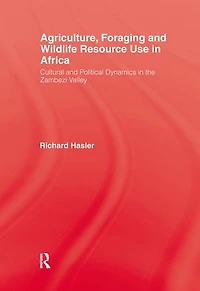 Agriculture, Foraging and Wildlife Resource Use Africa: Cultural Political Dynamics the Zambezi Valley