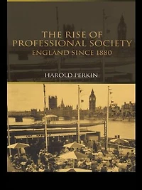 The Rise of Professional Society: England Since 1880