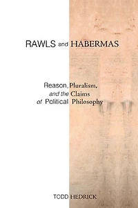 Rawls and Habermas: Reason, Pluralism, the Claims of Political Philosophy