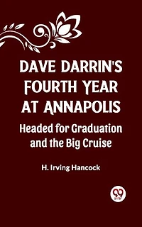 Dave Darrin's Fourth Year At Annapolis Headed For Graduation And The Big Cruise