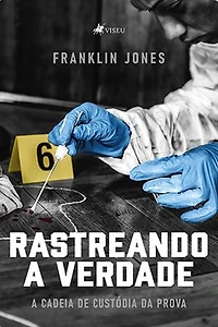 Rastreando a Verdade: A Cadeia de Custódia Da Prova