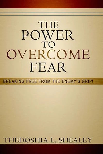 The Power to Overcome Fear: Breaking Free From the Enemy's Grip