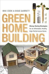 Green Home Building: Money-Saving Strategies for an Affordable, Healthy, High-Performance