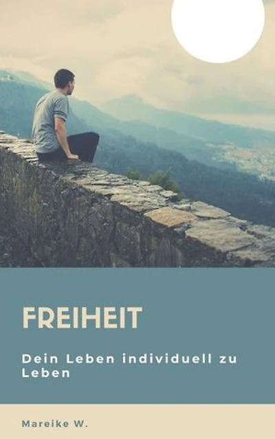 Freiheit: Dein Leben individuell zu Leben