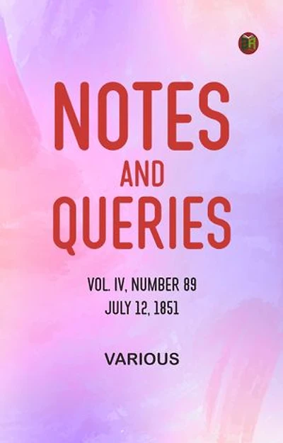 Notes and Queries, Vol. IV, Number 89, July 12, 1851