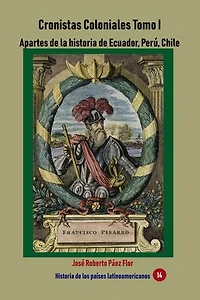 Cronistas Coloniales Tomo I: Apartes de la historia de Ecuador, Perú, Chile y Panamá