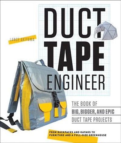 Duct Tape Engineer: The Book Of Big, Bigger, And Epic Projects
