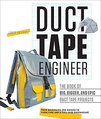 Duct Tape Engineer: The Book Of Big, Bigger, And Epic Projects