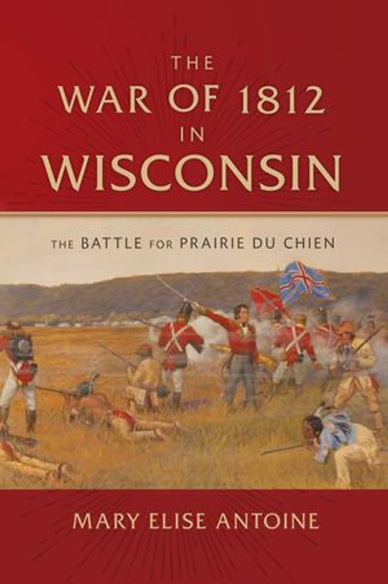 The War of 1812 Wisconsin: Battle for Prairie du Chien