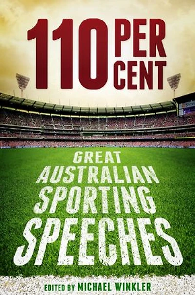 110 Per Cent: Great Australian Sporting Speeches: Great Australian Sport Speeches