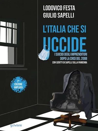 L’Italia che si uccide. I suicidi degli imprenditori dopo la crisi del 2008. Con scritti di Sapelli sulla pandemia