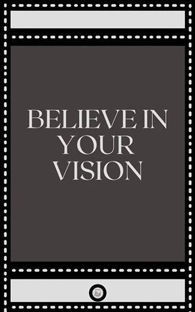 BELIEVE IN YOUR VISION