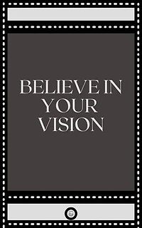 BELIEVE IN YOUR VISION
