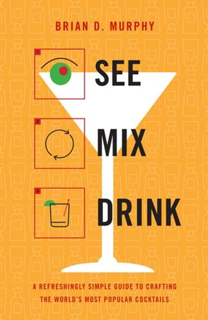 See Mix Drink: A Refreshingly Simple Guide To Crafting The World's Most Popular Cocktails