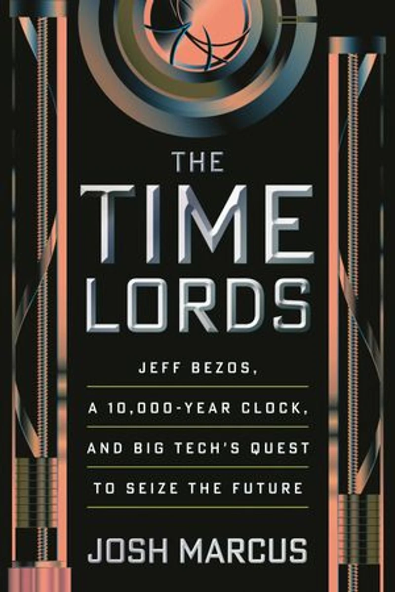 the Time Lords: Jeff Bezos, a 10,000-Year Clock, and Big Tech's Quest to Seize Future