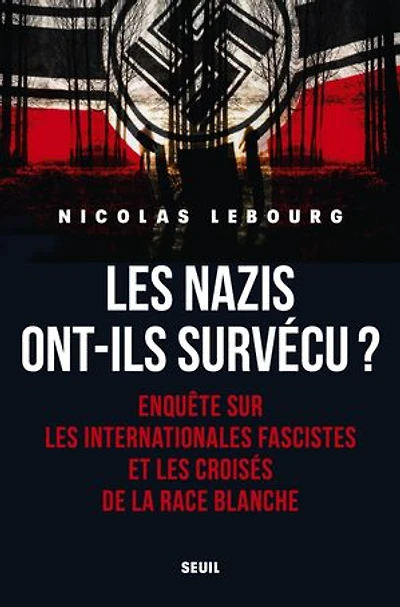 les nazis ont-ils survécu ?: enquête sur Internationales fascistes et croisés de la race blanche