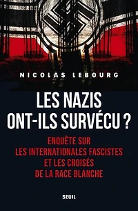 les nazis ont-ils survécu ?: enquête sur Internationales fascistes et croisés de la race blanche