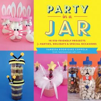 Party a Jar: 16 Kid-friendly Jar Projects For Parties, Holidays & Special Occasions