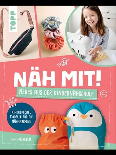 Näh mit! Neues aus der Kindernähschule: Kindgerechte Modelle für die Nähmaschine
