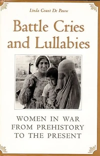 Battle Cries and Lullabies: Women War from Prehistory to the Present