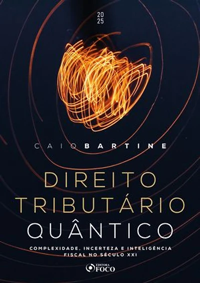 Direito Tributário Quântico - 1ª Ed-2025: Complexidade, Incerteza e Inteligência Fiscal do Século XXI