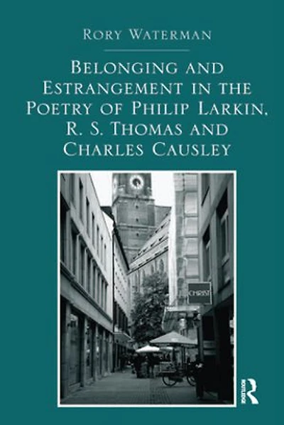Belonging and Estrangement the Poetry of Philip Larkin, R.S. Thomas Charles Causley