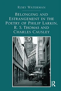 Belonging and Estrangement the Poetry of Philip Larkin, R.S. Thomas Charles Causley