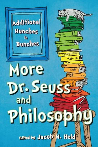 More Dr. Seuss and Philosophy: Additional Hunches Bunches