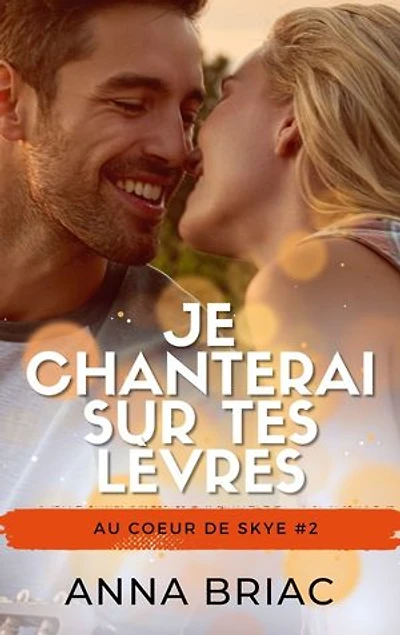 Je chanterai sur tes lèvres: Au coeur de Skye tome 2