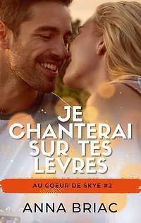 Je chanterai sur tes lèvres: Au coeur de Skye tome 2