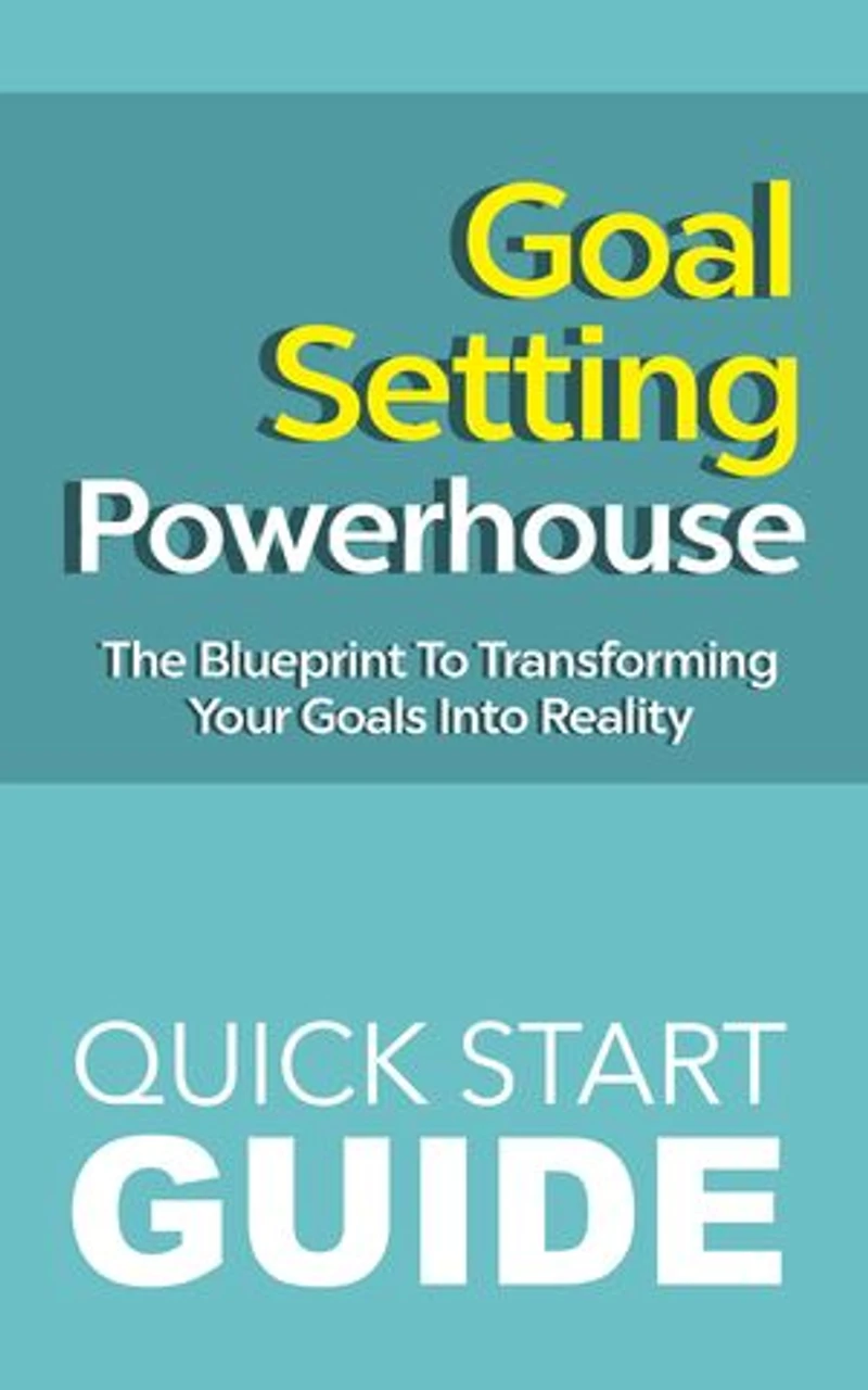GOAL SETTING POWERHOUSE: QUICK START GUIDE