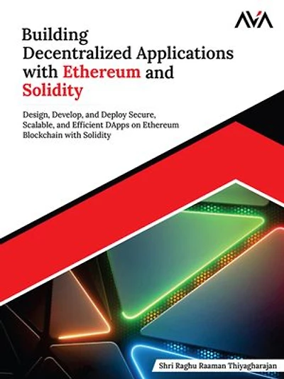 Building Decentralized Applications with Ethereum and Solidity: Design, Develop, and Deploy Secure, Scalable, and Efficient DApps on Ethereum Blockchain with Solidity