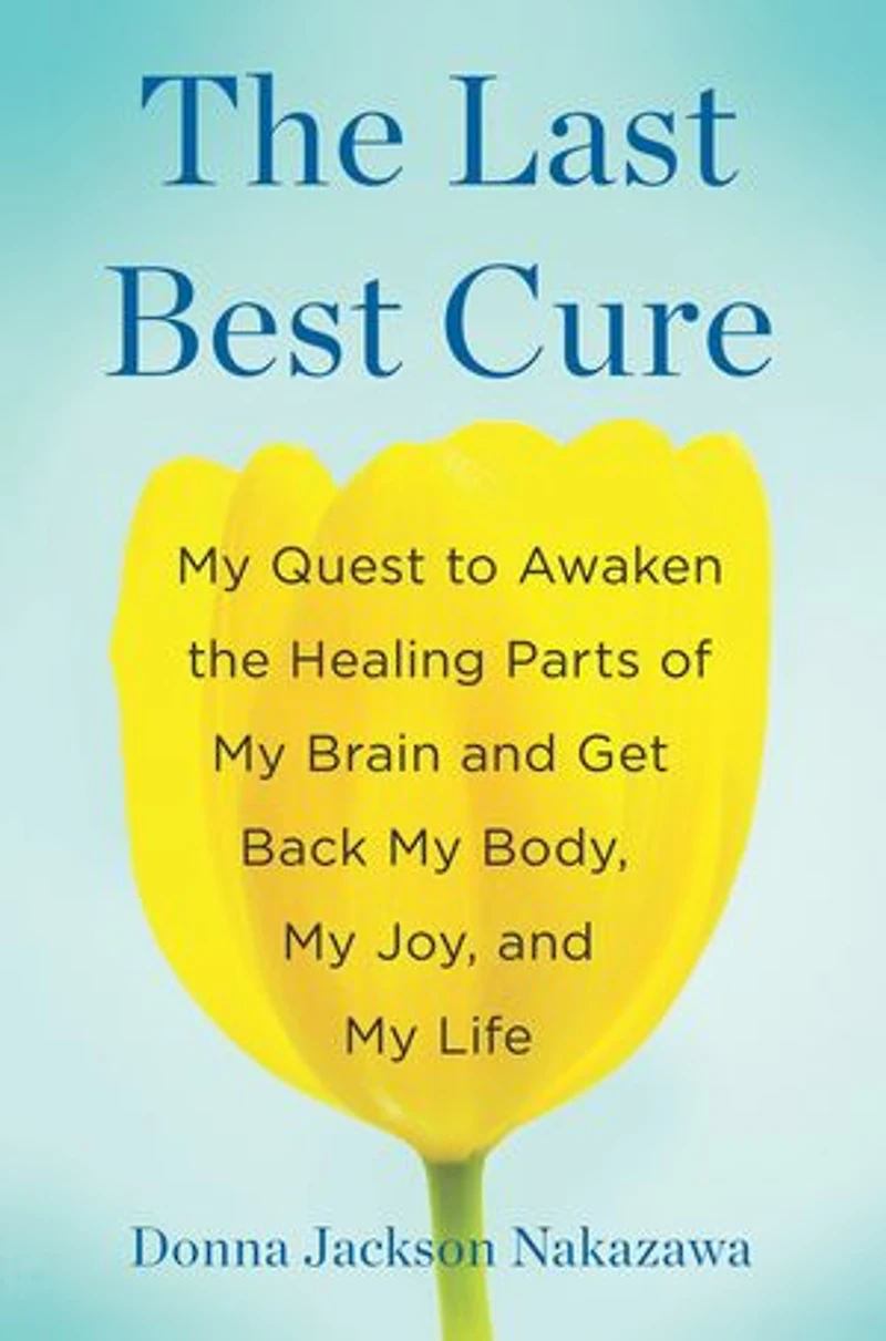 the Last Best Cure: My Quest to Awaken Healing Parts of Brain and Get Back Body, Joy, Life