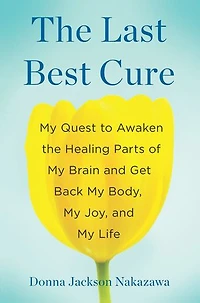 the Last Best Cure: My Quest to Awaken Healing Parts of Brain and Get Back Body, Joy, Life