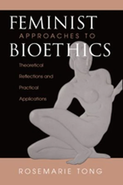 Feminist Approaches To Bioethics: Theoretical Reflections And Practical Applications
