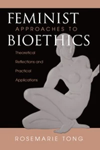 Feminist Approaches To Bioethics: Theoretical Reflections And Practical Applications