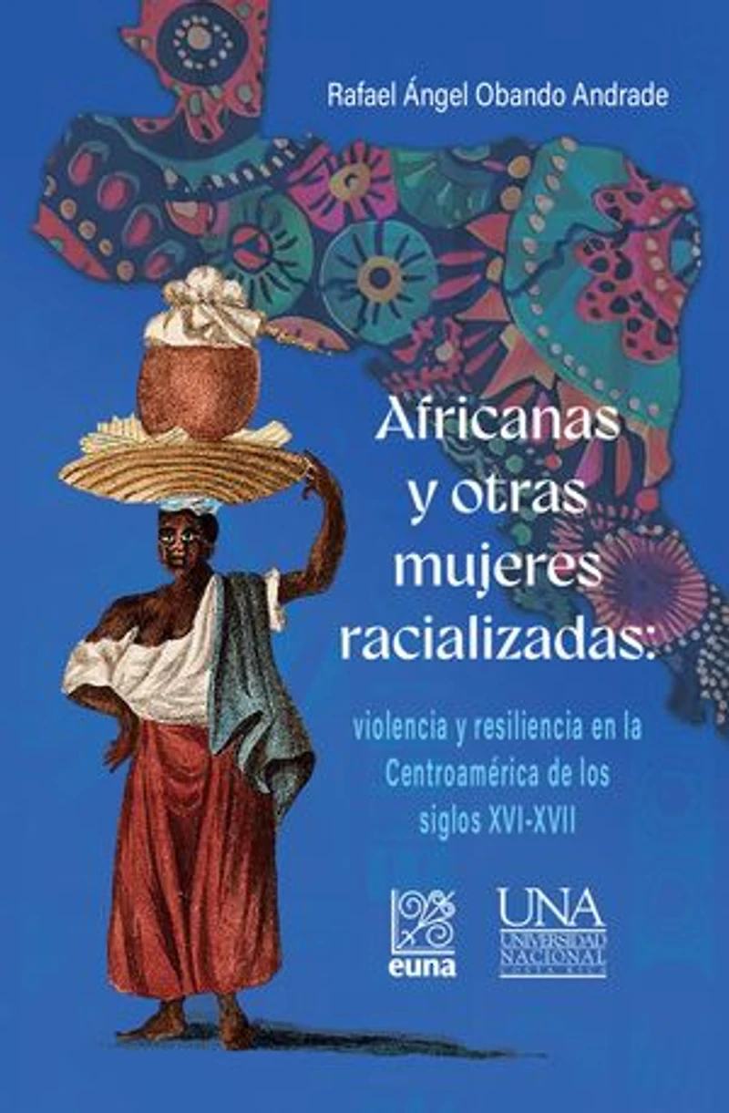 Africanas y otras mujeres racializadas: violencia y resiliencia en la Centroamérica de los siglos XVI-XVII. Apuntes para su estudio