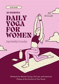 15 Minutes Daily Yoga For Women: Workouts for Muscle Toning, Fat Loss, and Improved Fitness at the Comfort of Your Home