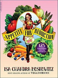 Appetite for Reduction: 125 Fast and Filling Low-Fat Vegan Recipes