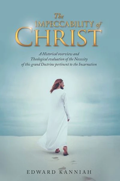 the Impeccability of Christ: A Historical Overview and Theological Evaluation Necessity This Grand Doctrine Pertinent to Incarnation