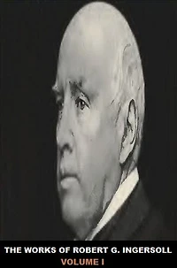 The Works of Robert G. Ingersoll: Volume I