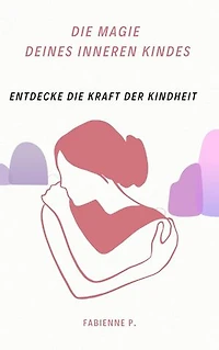 Die Magie des inneren Kindes: Entdecke die Kraft der Kindheit