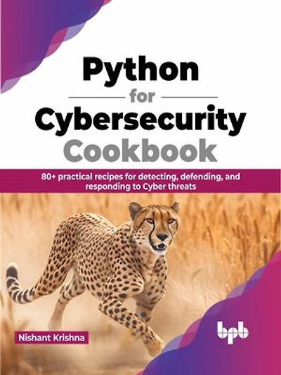 Python for Cybersecurity Cookbook: 80+ practical recipes for detecting, defending, and responding to Cyber threats (English Edition)