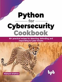 Python for Cybersecurity Cookbook: 80+ practical recipes for detecting, defending, and responding to Cyber threats (English Edition)