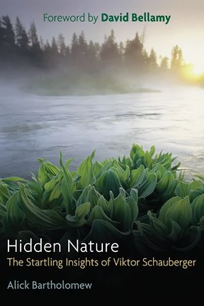 Hidden Nature: The Startling Insights Of Viktor Schauberger