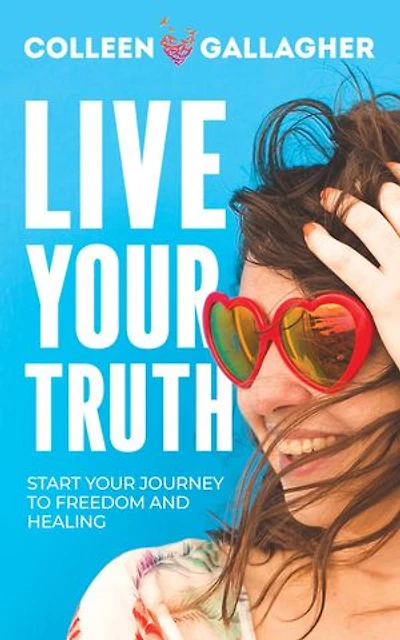 Live Your Truth: Start Journey To Freedom And Healing