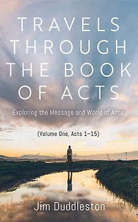Travels Through the Book of Acts (Volume One, Acts 1–15): Exploring the Message and World of Acts