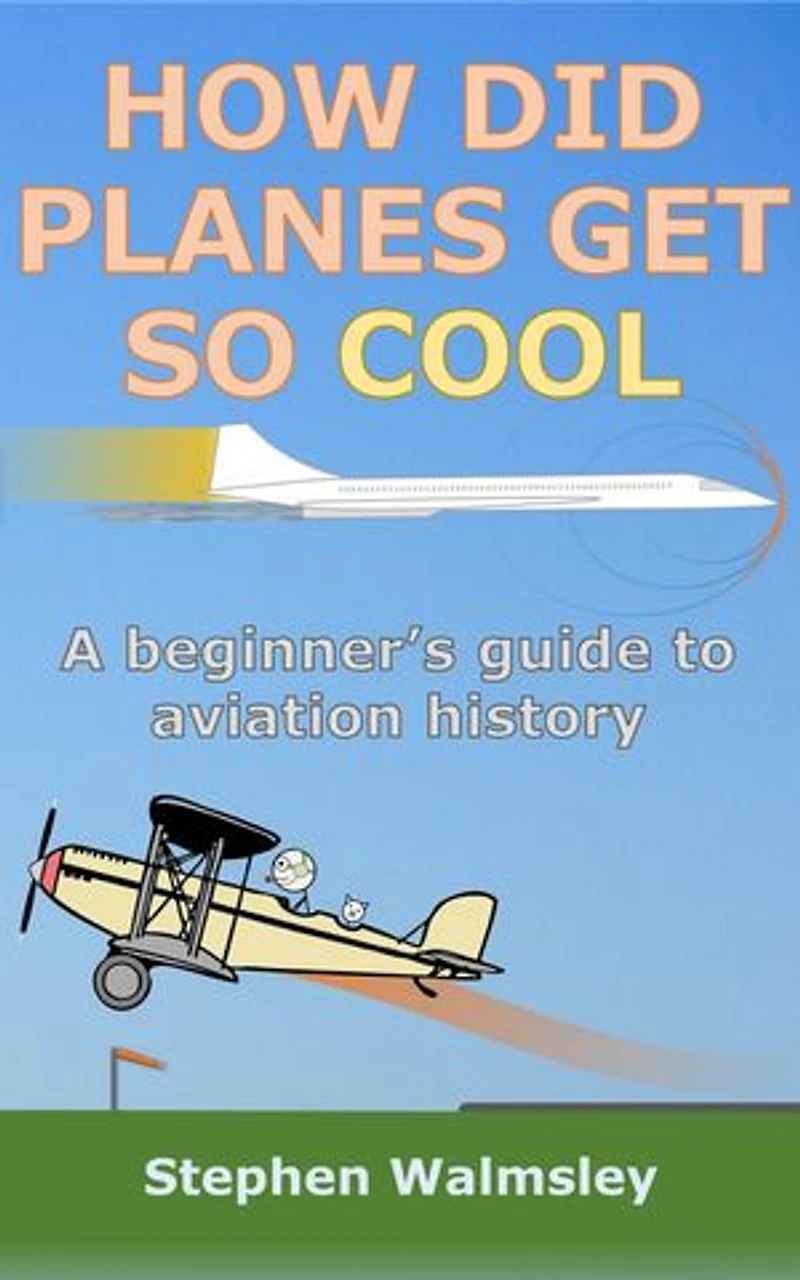 How Did Planes Get So Cool: A beginner’s guide to aviation history: Kids Flight School Series, #5